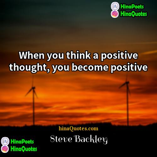 Steve Backley Quotes | When you think a positive thought, you